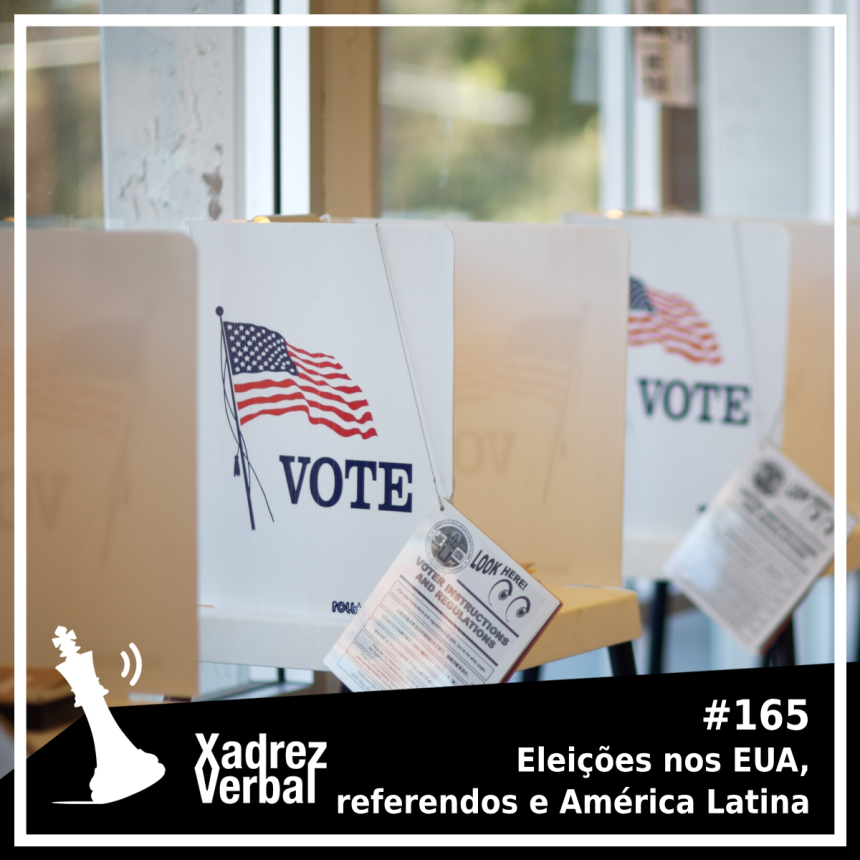 Xadrez Verbal Podcast #165 – Eleição nos EUA, referendos e América Latina