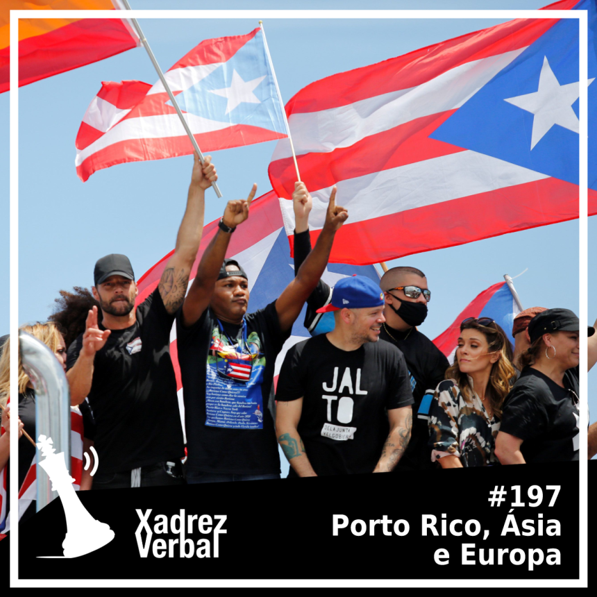 Xadrez Verbal Podcast #197 – Porto Rico, Ásia e Europa
