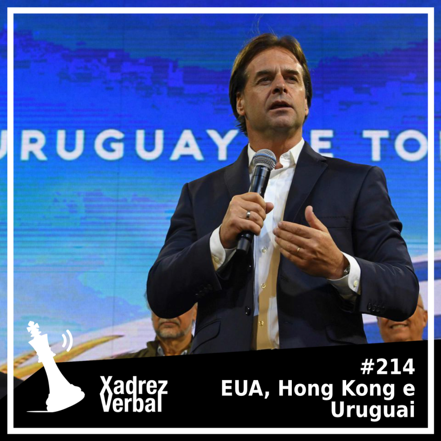Xadrez Verbal Podcast #214 – EUA, Hong Kong e Uruguai